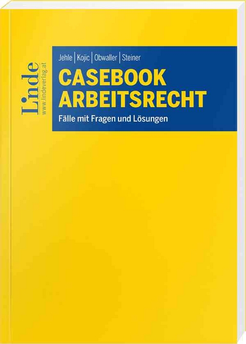 Casebook Arbeitsrecht - Michael Jehle, Mile Kojic, Sarah Obwaller, Michael Steiner