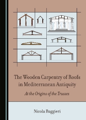 The Wooden Carpentry of Roofs in Mediterranean Antiquity - Nicola Ruggieri