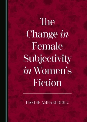 The Change in Female Subjectivity in Women’s Fiction - Hasibe Ambarcıoğlu