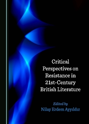 Critical Perspectives on Resistance in 21st-Century British Literature - 