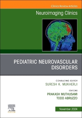 Pediatric Neurovascular Disorders, An Issue of Neuroimaging Clinics of North America - 