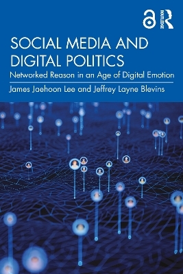 Social Media and Digital Politics - James Jaehoon Lee, Jeffrey Layne Blevins