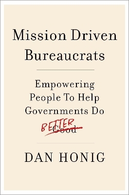 Mission Driven Bureaucrats - Dan Honig