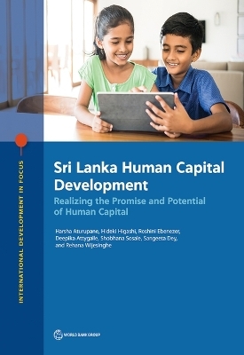 Sri Lanka Human Capital Development - Harsha Aturupane, Hideki Higashi, Roshini Ebenezer, Deepika Attygalle, Shobhana Sosale