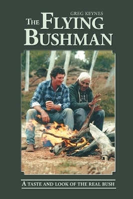 The Flying Bushman - A Taste and Look of the Real Bush - Greg Keynes