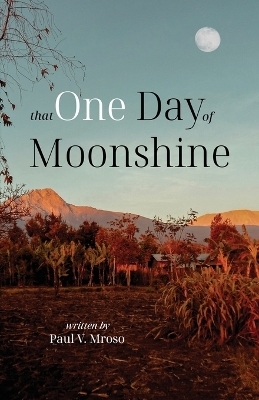 That One Day of Moonshine - Paul V Mroso