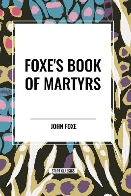 Foxe's Book of Martyrs - John Foxe