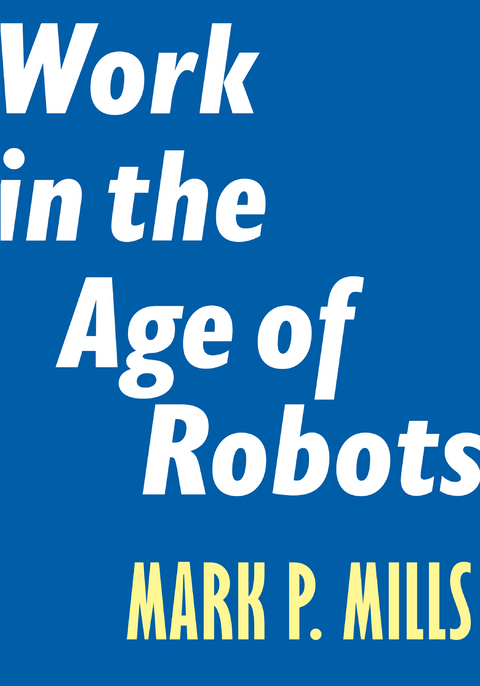 Work in the Age of Robots -  Mark P. Mills