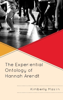 The Experiential Ontology of Hannah Arendt - Kimberly Maslin