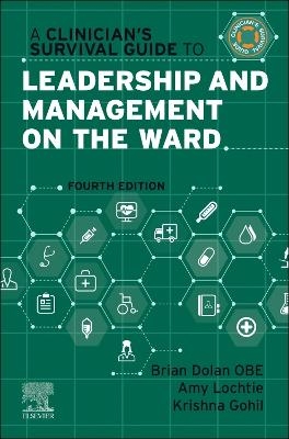 A Clinician's Survival Guide to Leadership and Management on the Ward - Brian Dolan, Amy Lochtie, Krishna Gohil