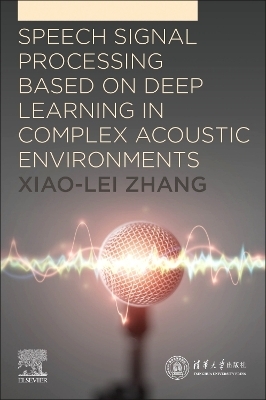 Speech Signal Processing Based on Deep Learning in Complex Acoustic  Environments - Xiao-Lei Zhang