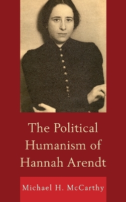 The Political Humanism of Hannah Arendt - Michael H. McCarthy