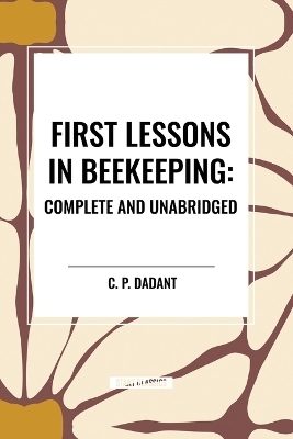 First Lessons in Beekeeping - C P Dadant