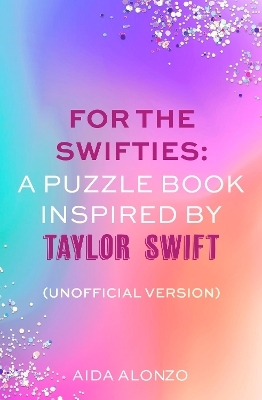 For The Swifties: A Puzzle Book Inspired by Taylor Swift (Unofficial Version) - Aida Alonzo