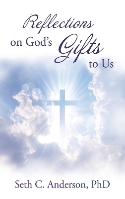 Reflections on God's Gifts to Us - Seth C Anderson