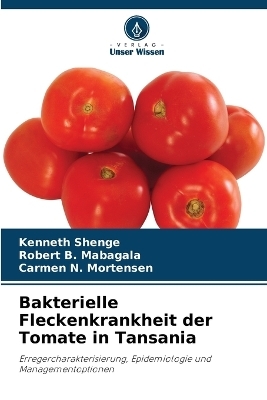 Bakterielle Fleckenkrankheit der Tomate in Tansania - Kenneth Shenge, Robert B Mabagala, Carmen N Mortensen