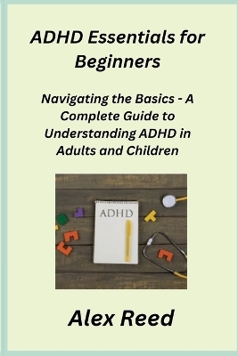 ADHD Essentials for Beginners - Alex Reed