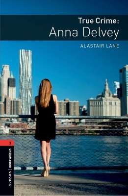 Oxford Bookworms Library: Level 3: True Crime: Anna Delvey - Alastair Lane