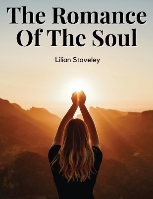 The Romance Of The Soul -  Lilian Staveley