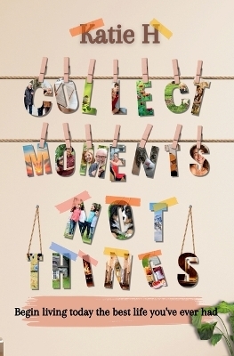 Collect Moments Not Things - Katie H