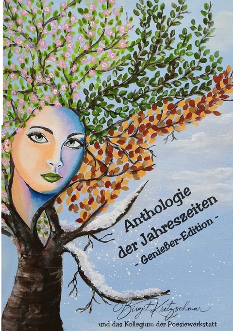 Anthologie der Jahreszeiten-Genießeredition - Birgit Kretzschmar &amp das Autorenkollegium "Jahreszeiten-Poesie" der Arbeitsgruppe Poesiewerkstatt;  amp;  