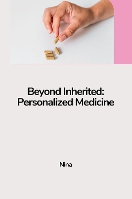 Beyond Inherited: Personalized Medicine -  Nina