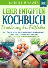 Leber entgiften Kochbuch – Ernährung bei Fettleber - Sabine Brauer