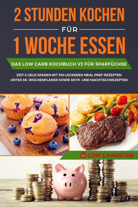 2 Stunden kochen für 1 Woche essen: Das Low Carb Kochbuch V3 für Sparfüchse - Zeit & Geld sparen mit 100 leckeren Meal Prep Rezepten unter 3 EUR, Wochenplaner sowie Skyr- und Nachtischrezepten - Low Carbster