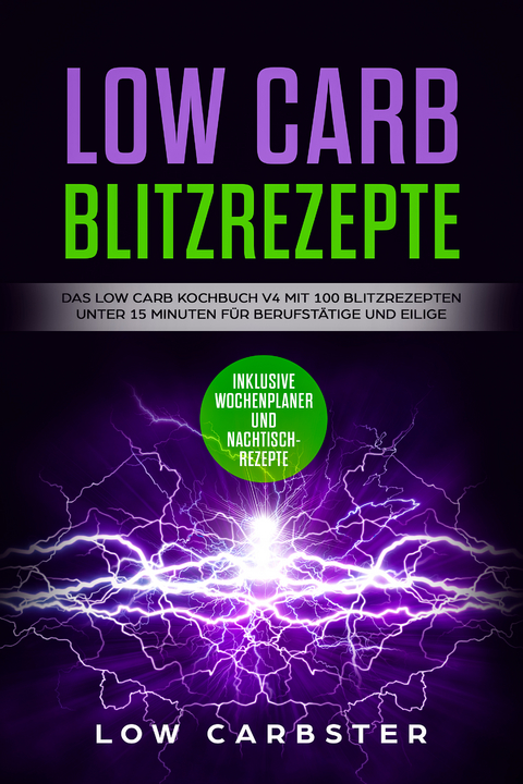 Low Carb Blitzrezepte: Das Low Carb Kochbuch V4 mit 100 Blitzrezepten unter 15 Minuten für Berufstätige und Eilige - Inklusive Wochenplaner und Nachtischrezepte - Low Carbster