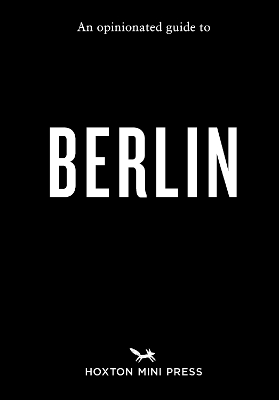 An Opinionated Guide to Berlin - Hoxton Mini Press