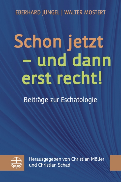 Schon jetzt – und dann erst recht! - Eberhard Jüngel, Walter Mostert