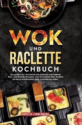 Wok und Raclette Kochbuch - Vanessa Zimmermann