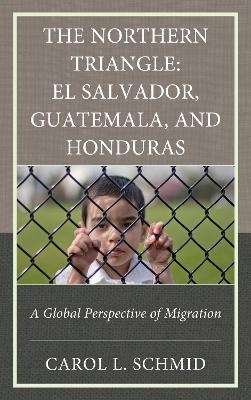 The Northern Triangle: El Salvador, Guatemala, and Honduras - Carol L. Schmid