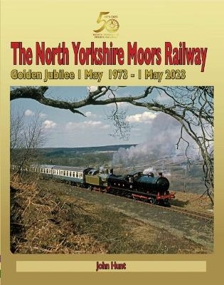 North Yorkshire Moors Railway Golden Jubilee 1 May 1973 - 1 May 2023 - John Hunt