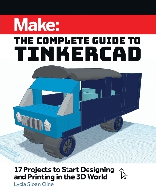 Make: The Complete Guide to Tinkercad - Lydia Sloan Cline