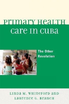 Primary Health Care in Cuba - Linda M. Whiteford, Laurence G. Branch