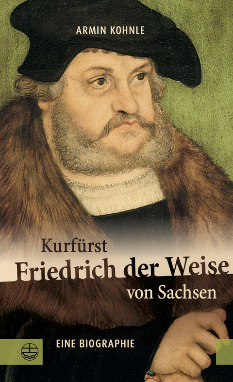 Kurfürst Friedrich der Weise von Sachsen (1463–1525) - Armin Kohnle