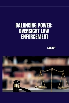 Balancing Power: Oversight Law Enforcement -  Sanjay