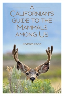 A Californian's Guide to the Mammals among Us - Charles Hood