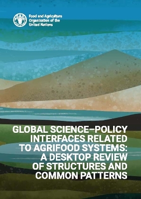 Global science-policy interfaces related to agrifood systems: a desktop review of structures and common patterns - E. Welch, S. Louafi, M. De Donà, A. Xuan Nguyen, K. Raab