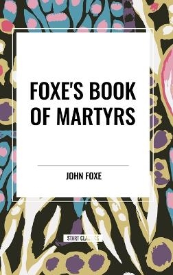 Fox's Book of Martyrs - John Foxe