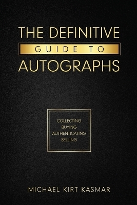 The Definitive Guide To Autographs - Michael Kirt Kasmar