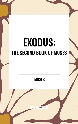 Exodus: The Second Book of Moses -  Moses