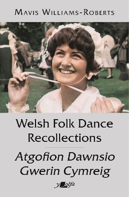 Welsh Folk Dance Recollections / Atgofion Dawnsio Gwerin - Mavis Williams-Roberts