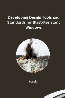 Developing Design Tools and Standards for Blast-Resistant Windows -  PAREKH