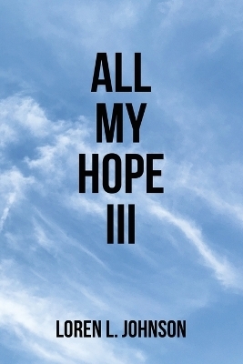 All My Hope III - Loren L Johnson