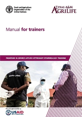 Manual for trainers: Frontline In-Service Applied Veterinary Epidemiology Training - Texas A&amp Diseases;  M AgriLife Research - Institute for Infectious Animal,  Food and Agriculture Organization of the United Nations