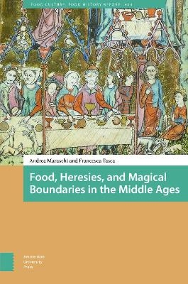 Food, Heresies, and Magical Boundaries in the Middle Ages - Andrea Maraschi, Francesca Tasca