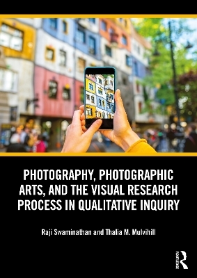 Photography, Photographic Arts, and the Visual Research Process in Qualitative Inquiry - Raji Swaminathan, Thalia M. Mulvihill