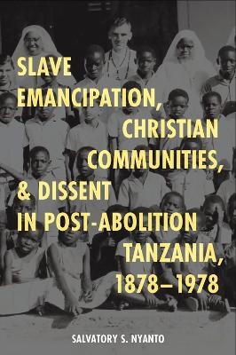 Slave Emancipation, Christian Communities, and Dissent in Post-Abolition Tanzania, 1878-1978 - Dr Salvatory S. Nyanto